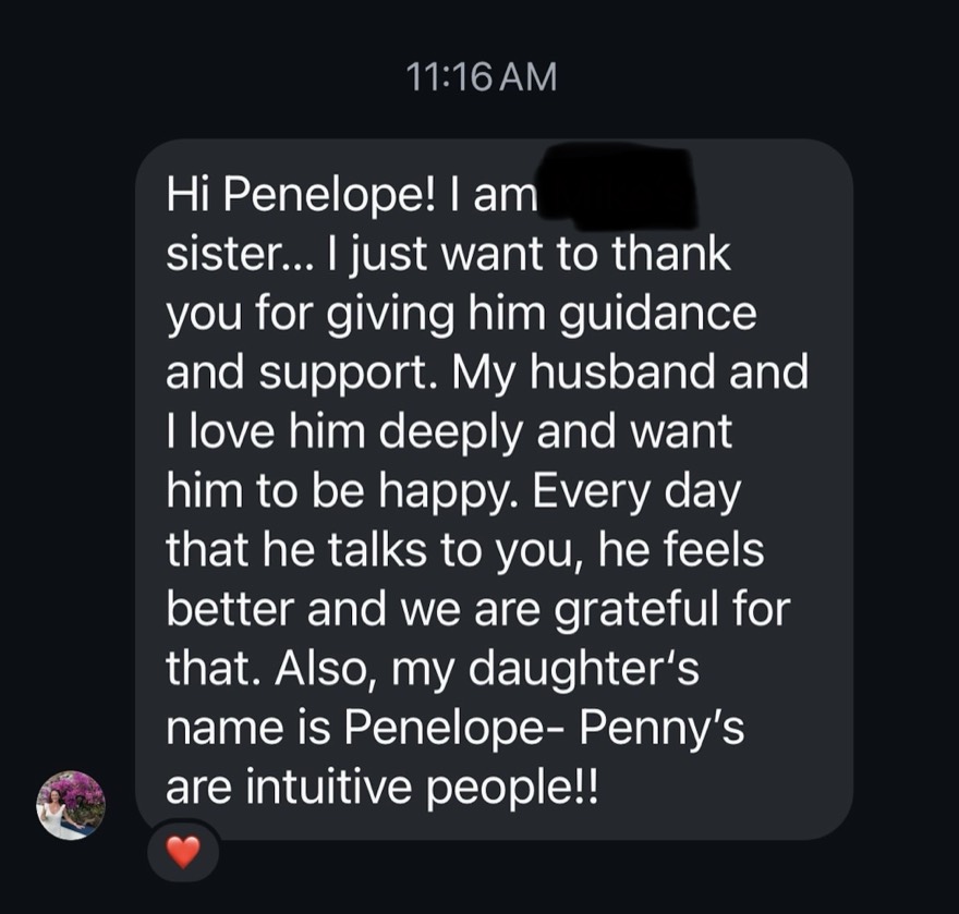 A text from a client sister: I just want to thank you for giving him guidance and support, every day that he talks to you he feels better