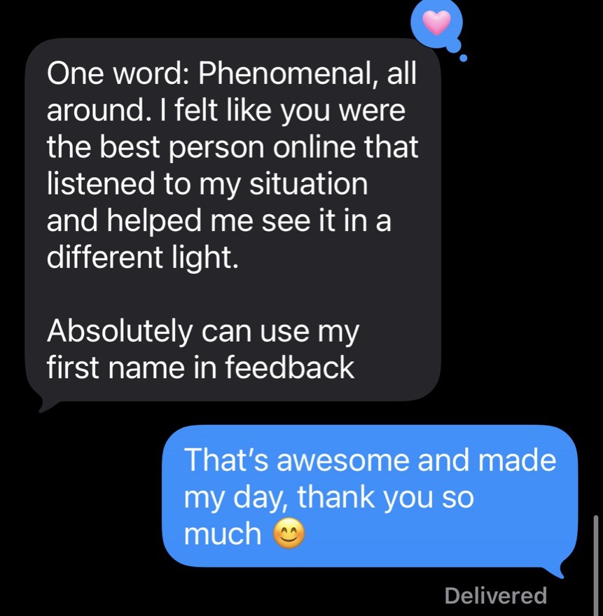 A client text: one word, phenomenal, you were the best person online that listened to my situation and helped me see it in a different light