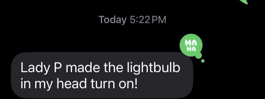 A client text: Lady P made the lightbulb in my head turn on